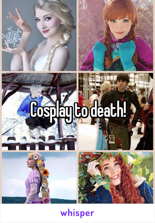 Cosplay to death!
