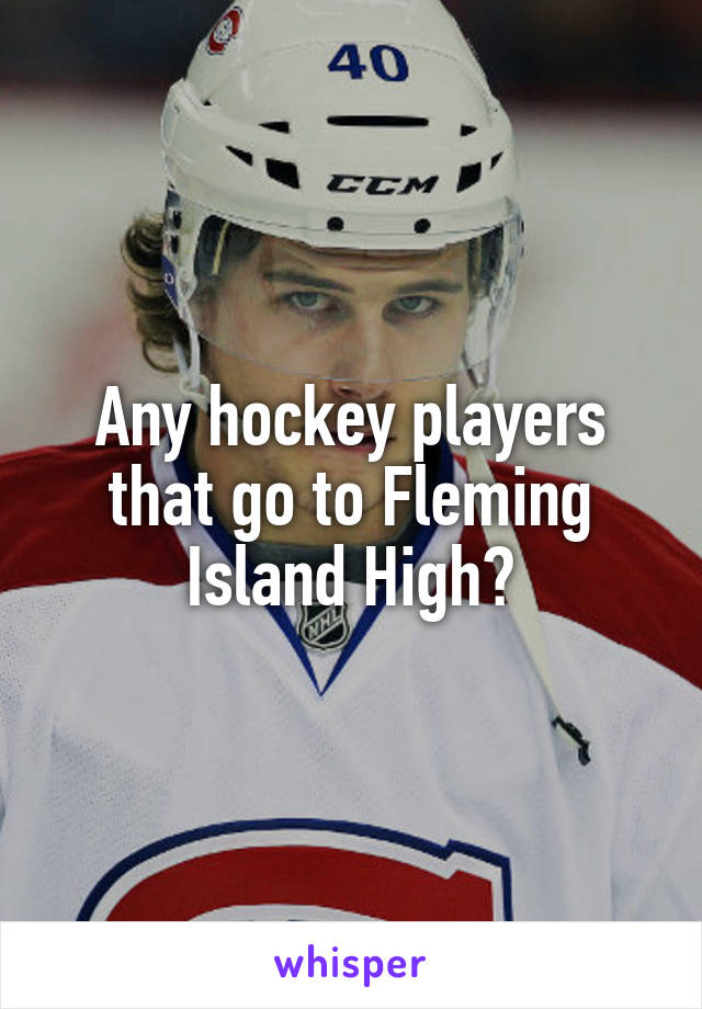 Any hockey players that go to Fleming Island High?