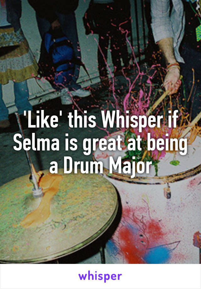 'Like' this Whisper if Selma is great at being a Drum Major