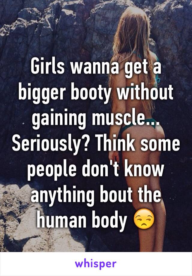 Girls wanna get a bigger booty without gaining muscle... Seriously? Think some people don't know anything bout the human body 😒