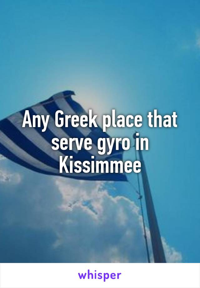 Any Greek place that serve gyro in Kissimmee