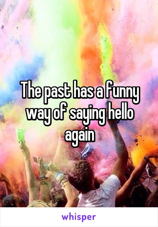 The past has a funny way of saying hello again