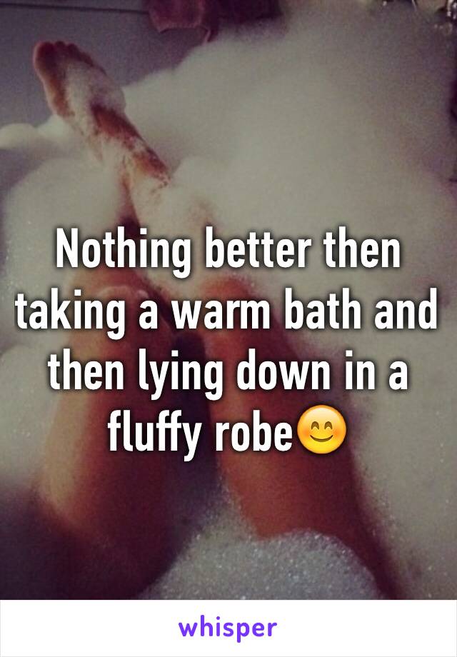 Nothing better then taking a warm bath and then lying down in a fluffy robe😊