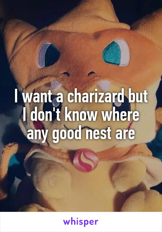 I want a charizard but I don't know where any good nest are