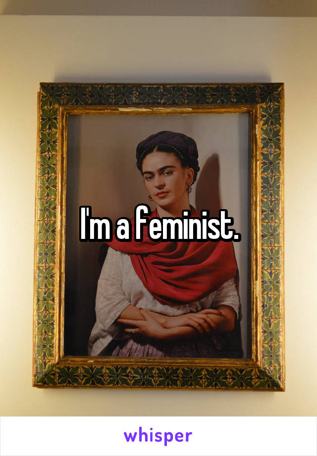 I'm a feminist.