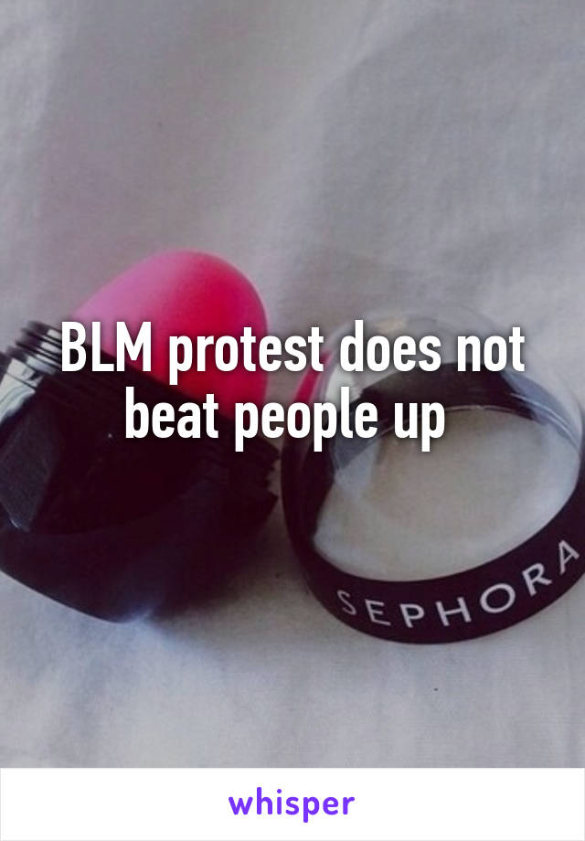 BLM protest does not beat people up 
