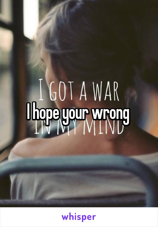 I hope your wrong 