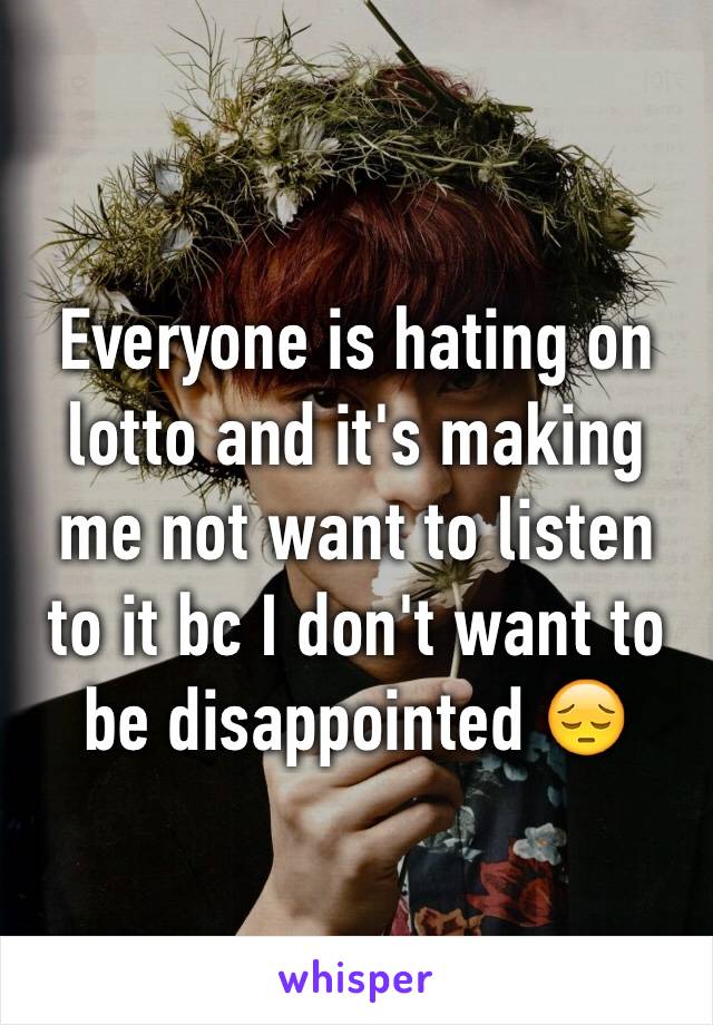 Everyone is hating on lotto and it's making me not want to listen to it bc I don't want to be disappointed 😔
