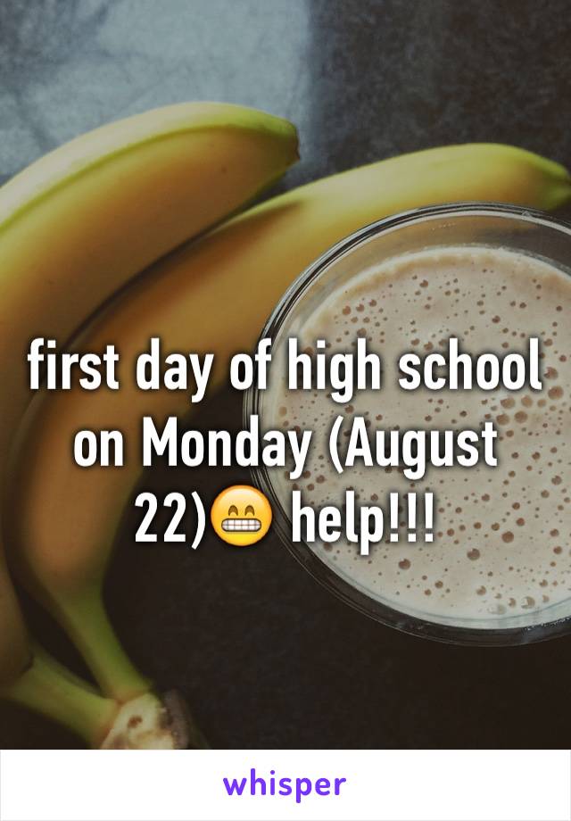 first day of high school on Monday (August 22)😁 help!!!