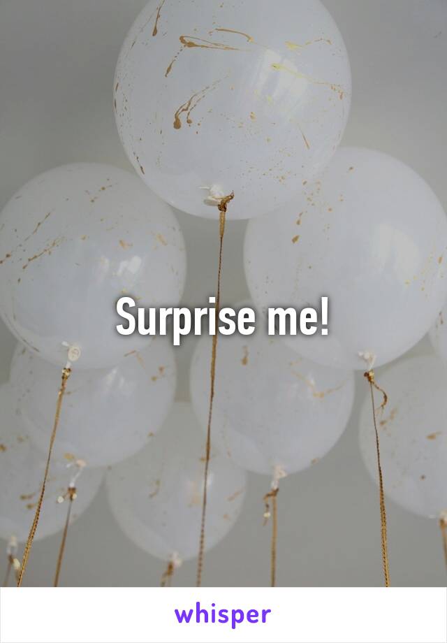 Surprise me!