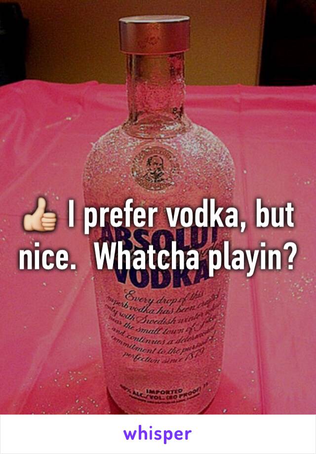 👍 I prefer vodka, but nice.  Whatcha playin?