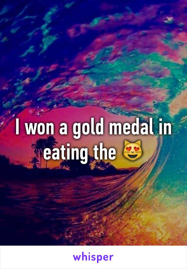 I won a gold medal in eating the 😻