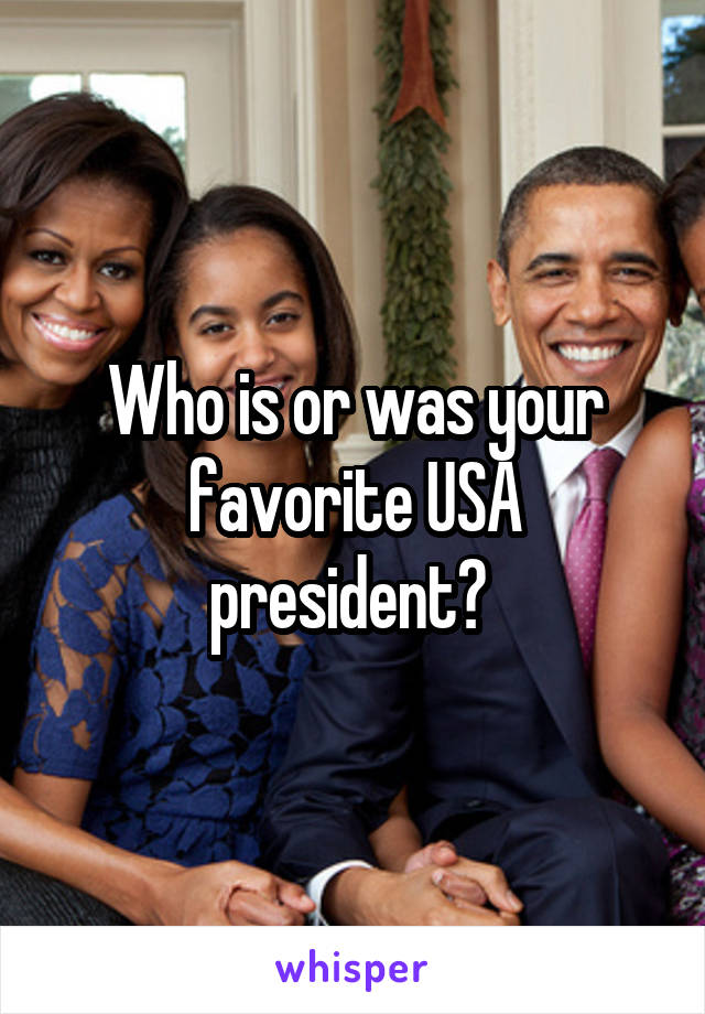 Who is or was your favorite USA president? 