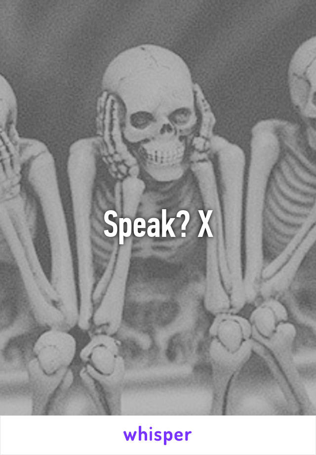 Speak? X