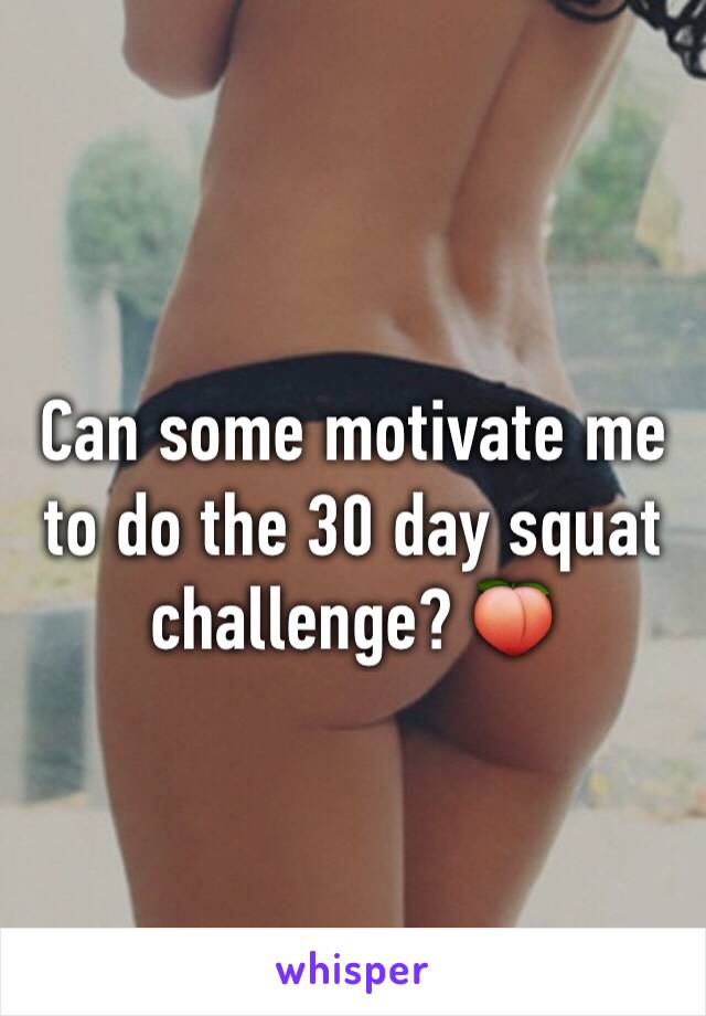 Can some motivate me to do the 30 day squat challenge? 🍑