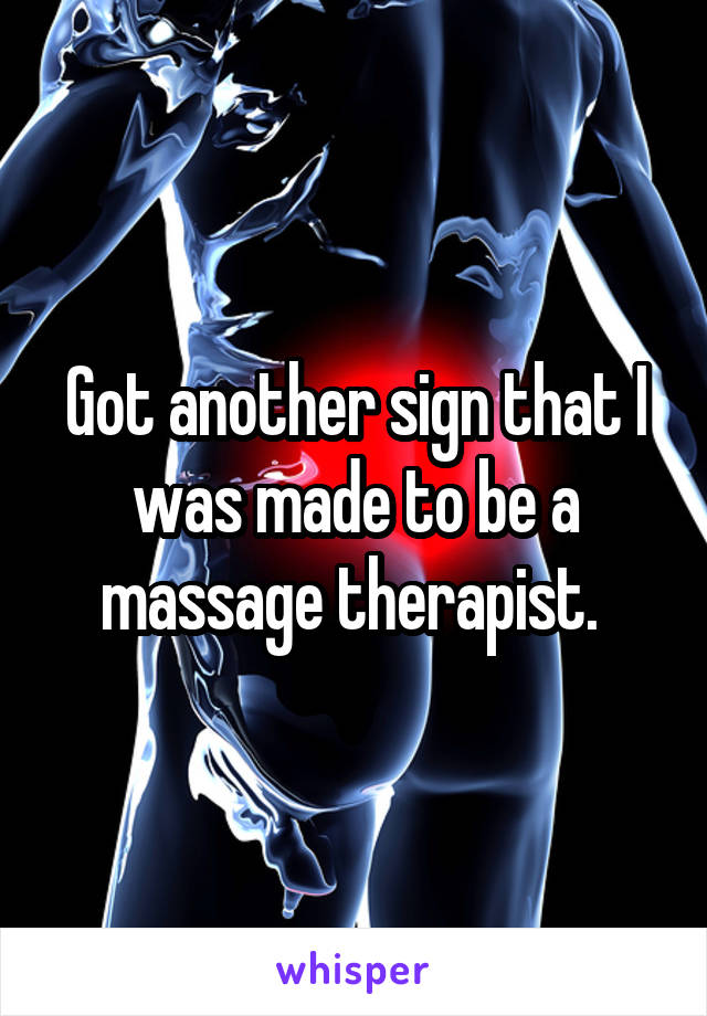 Got another sign that I was made to be a massage therapist. 
