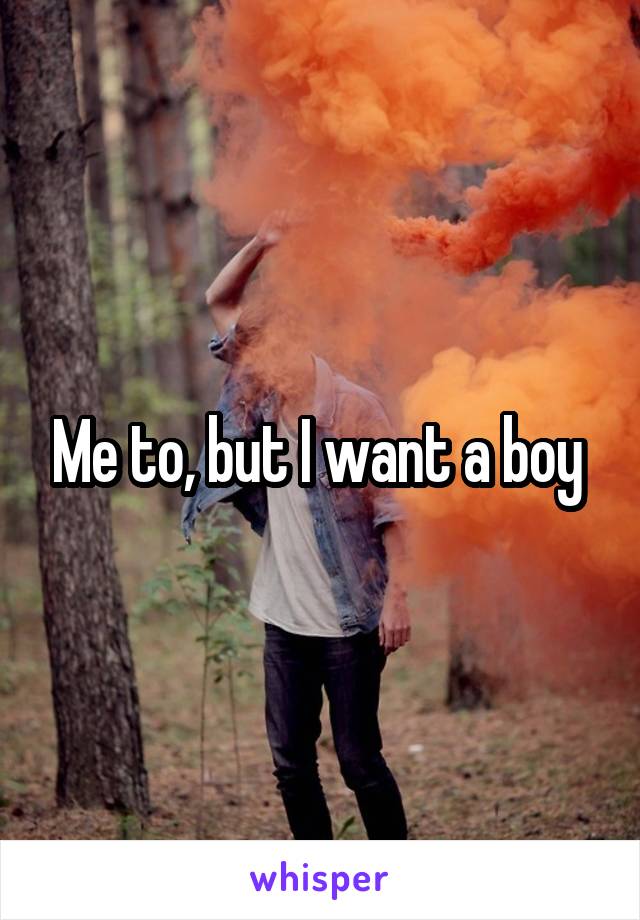 Me to, but I want a boy 