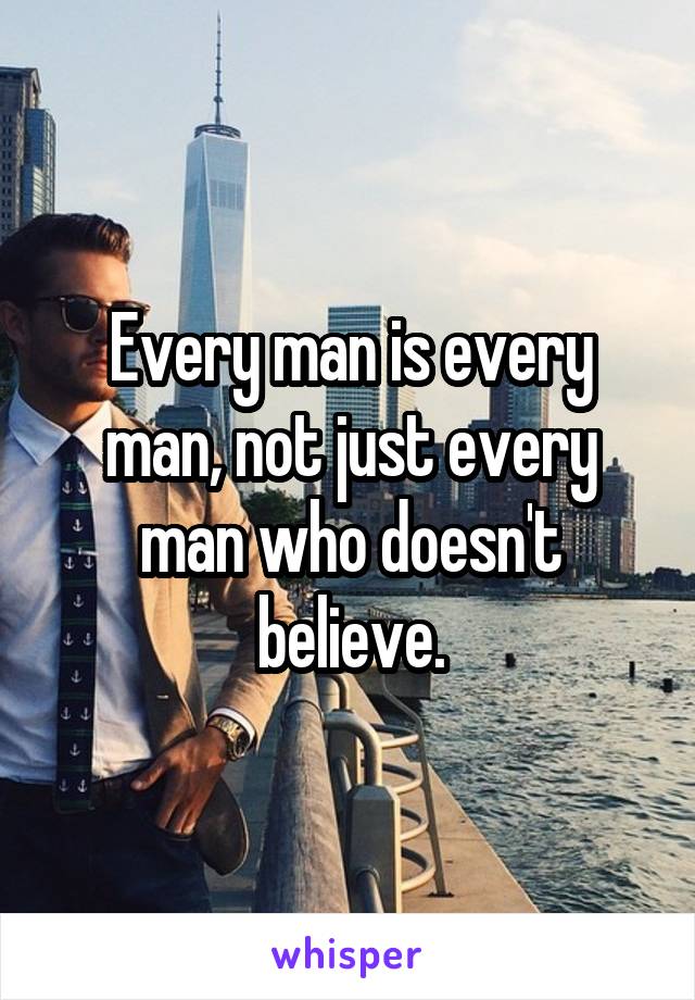 Every man is every man, not just every man who doesn't believe.