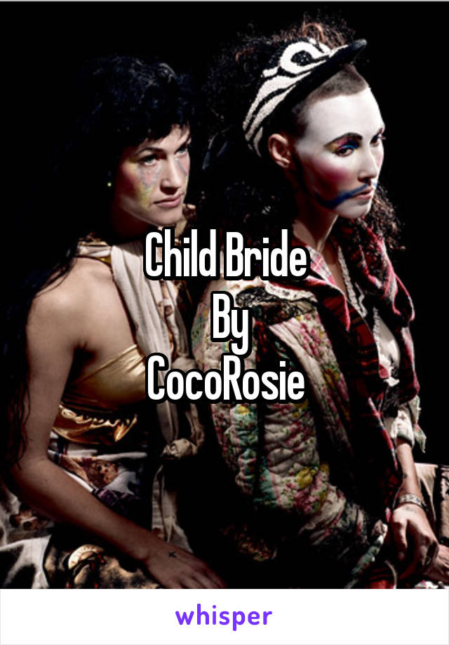 Child Bride
 By
CocoRosie