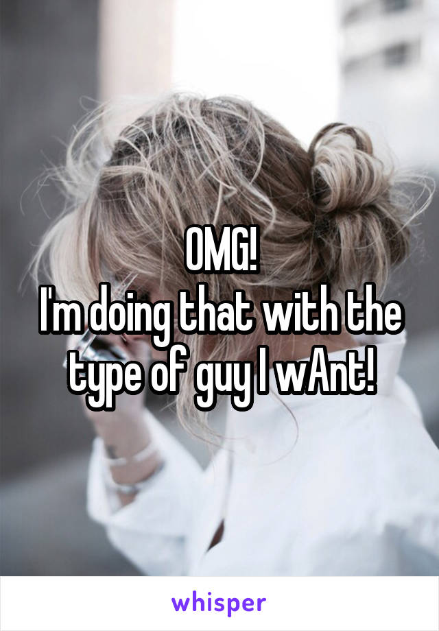 OMG!
I'm doing that with the type of guy I wAnt!