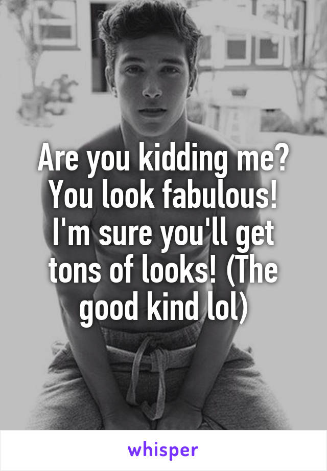 Are you kidding me? You look fabulous!
I'm sure you'll get tons of looks! (The good kind lol)