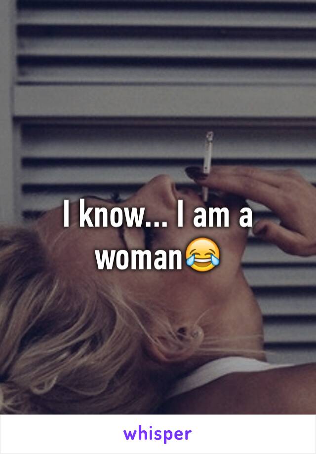 I know... I am a woman😂