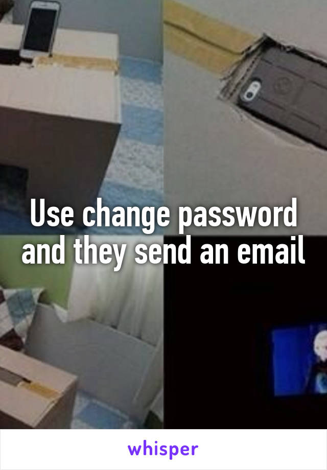 Use change password and they send an email