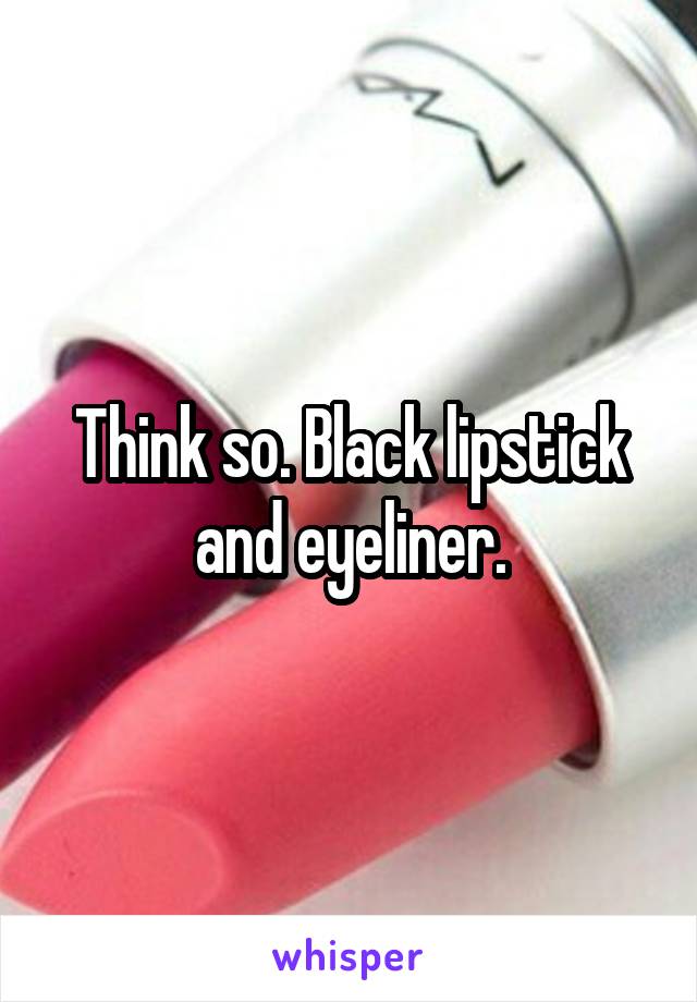 Think so. Black lipstick and eyeliner.
