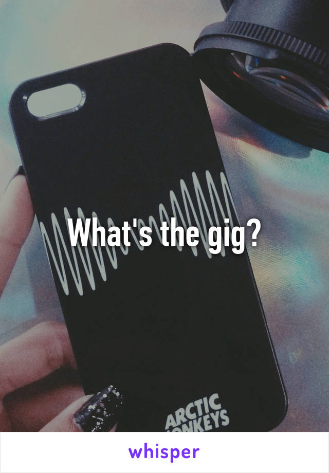 What's the gig?