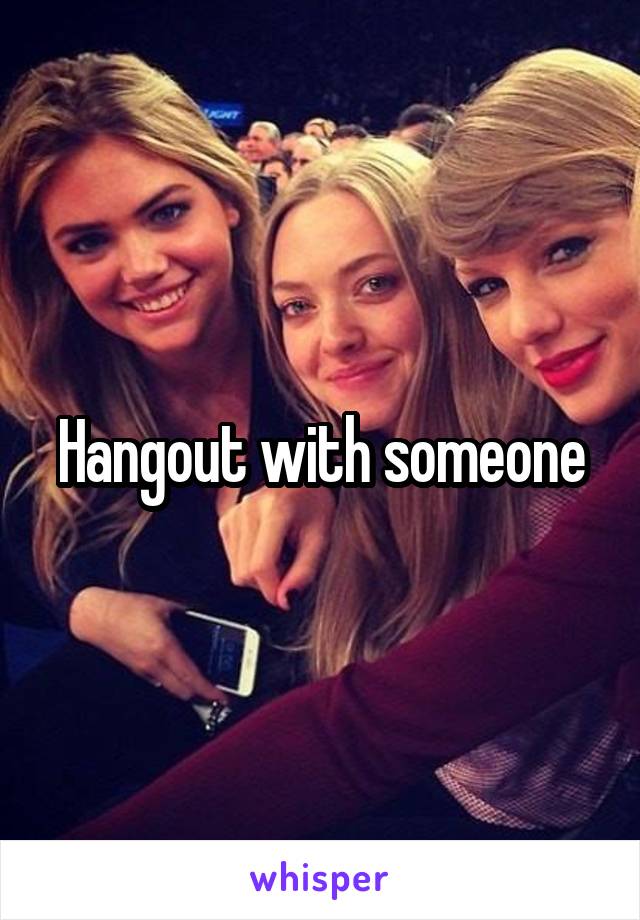 Hangout with someone