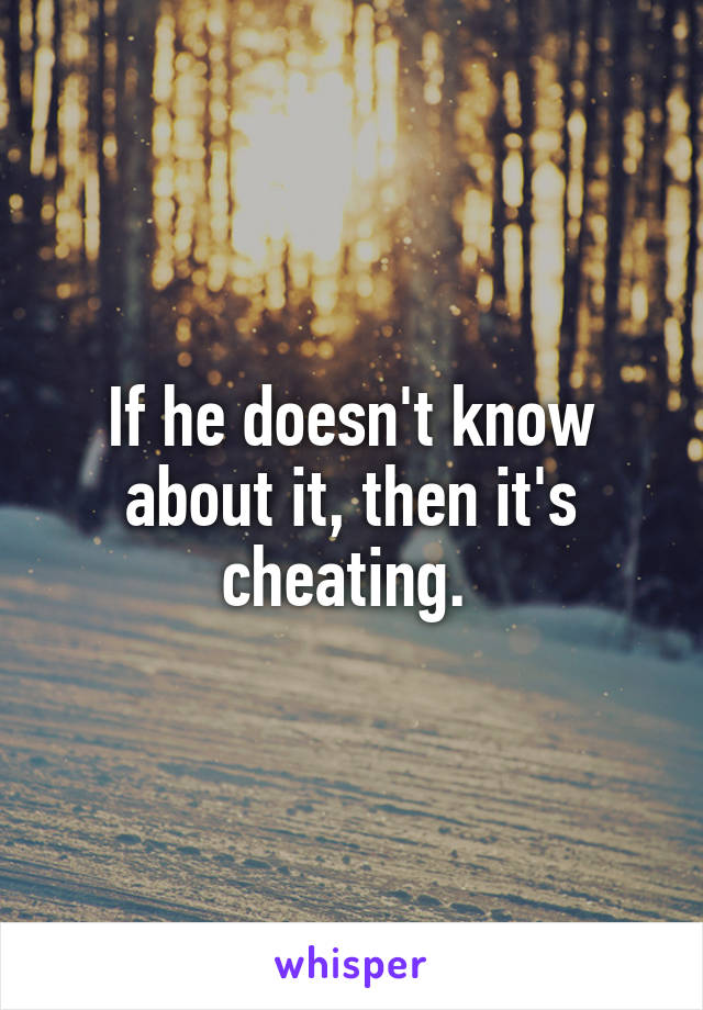 If he doesn't know about it, then it's cheating. 