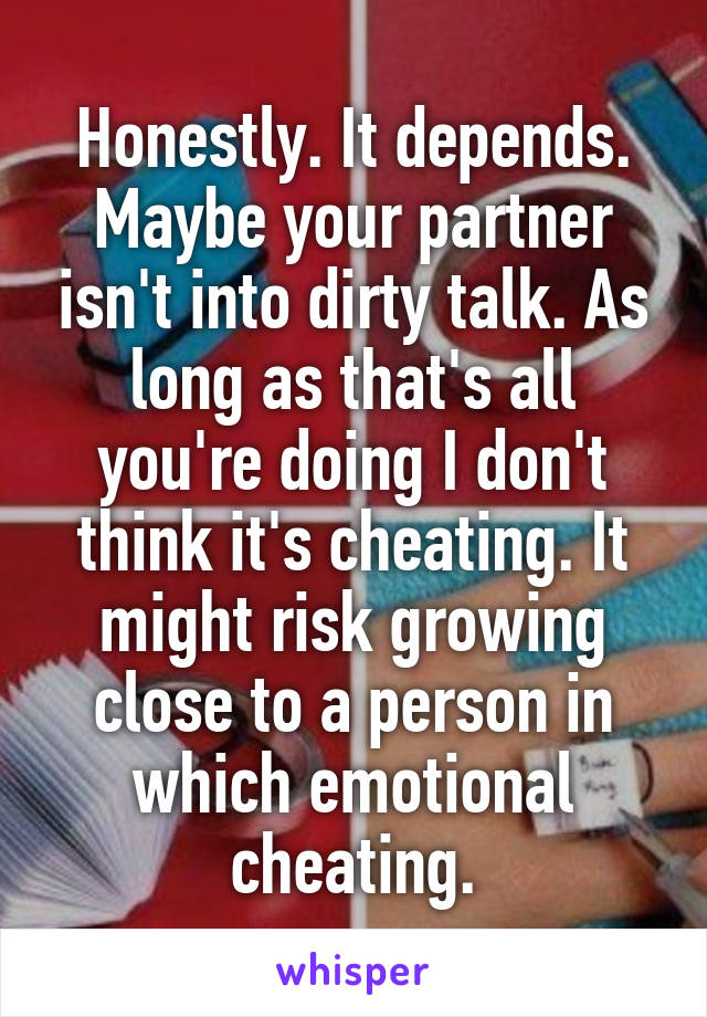 Honestly. It depends. Maybe your partner isn't into dirty talk. As long as that's all you're doing I don't think it's cheating. It might risk growing close to a person in which emotional cheating.