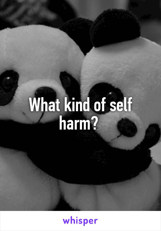 What kind of self harm? 