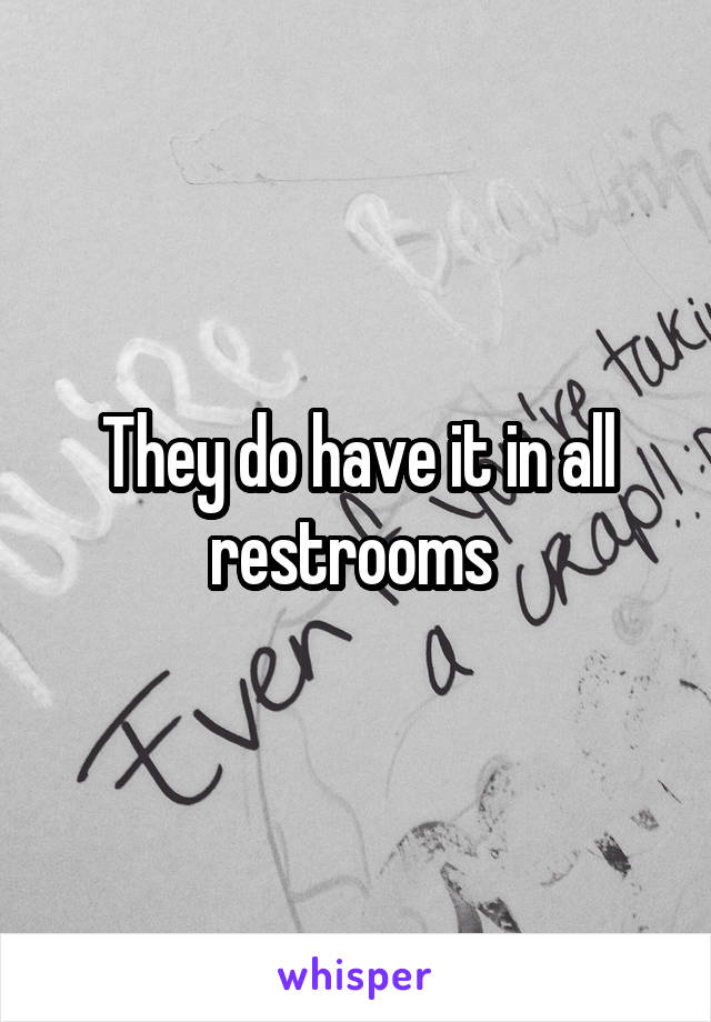 They do have it in all restrooms 