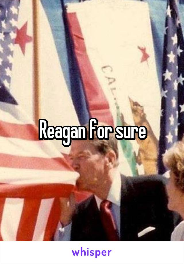 Reagan for sure
