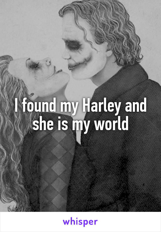 I found my Harley and she is my world