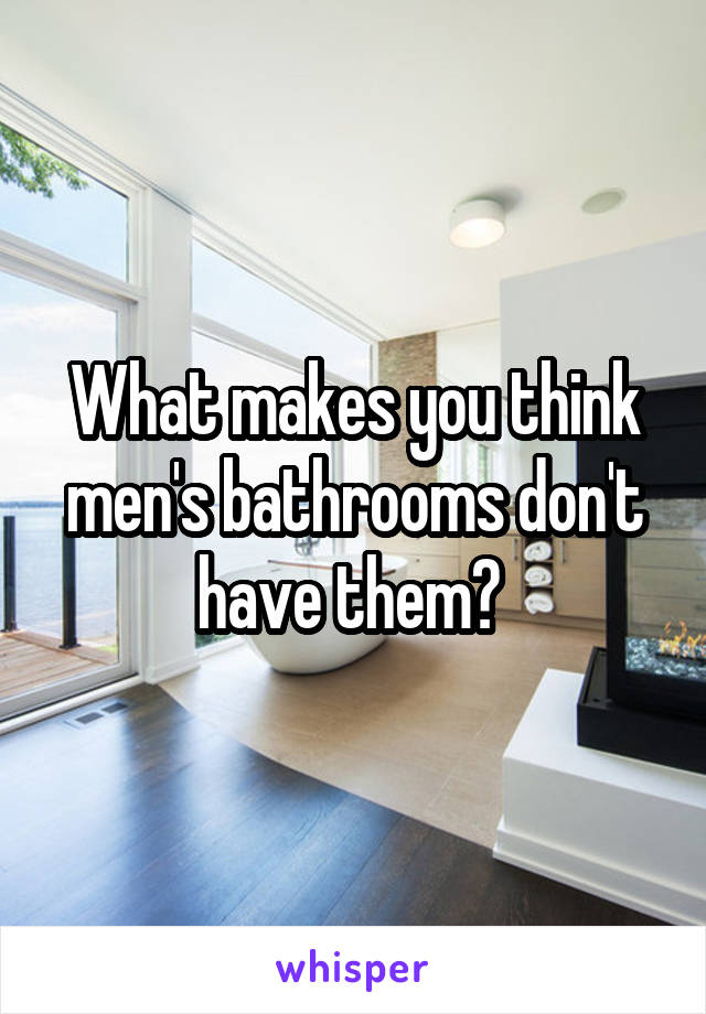 What makes you think men's bathrooms don't have them? 