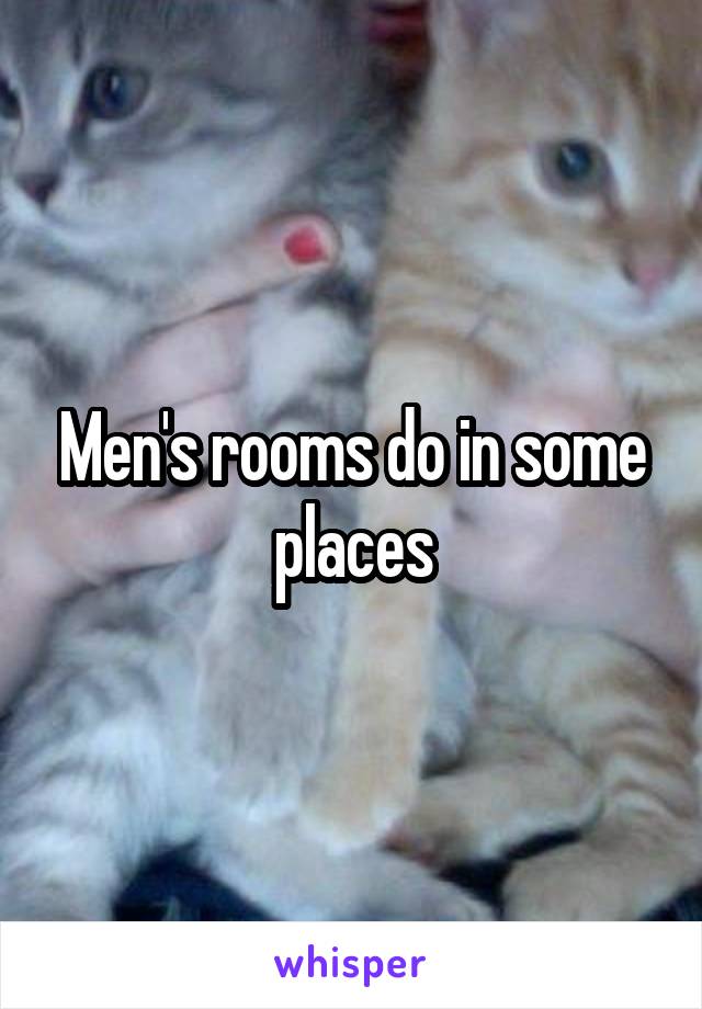 Men's rooms do in some places