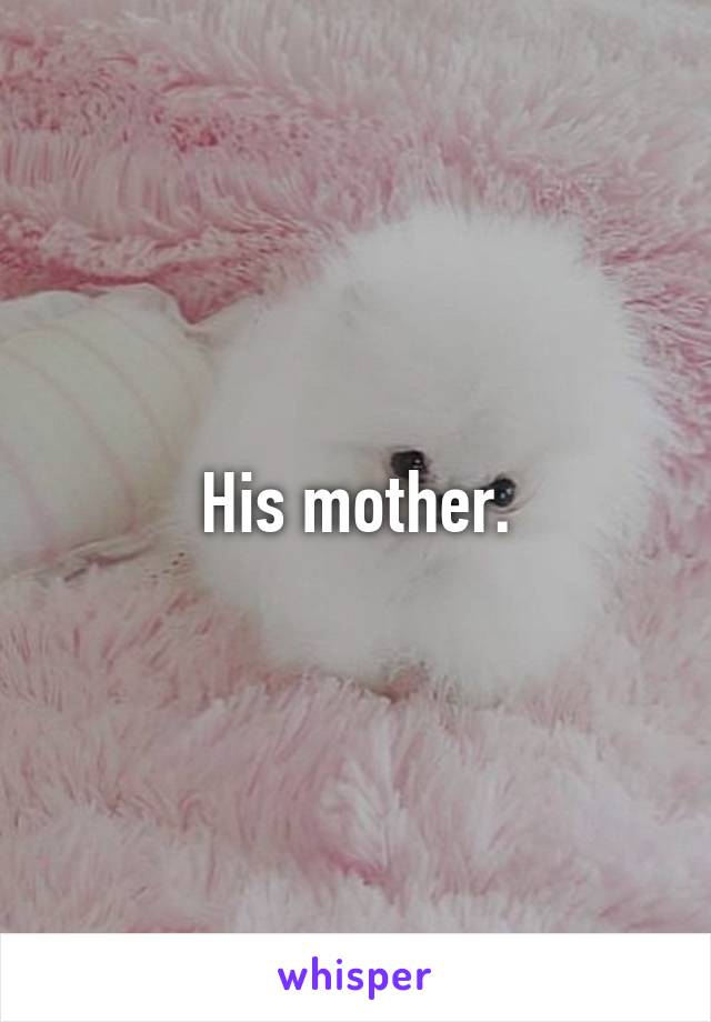 His mother.