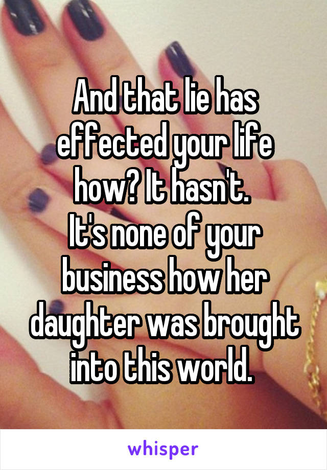 And that lie has effected your life how? It hasn't. 
It's none of your business how her daughter was brought into this world. 