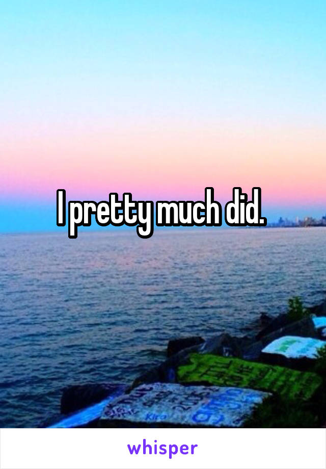 I pretty much did. 
