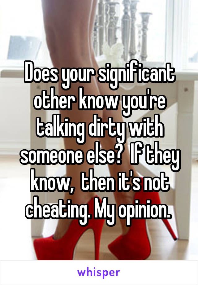 Does your significant other know you're talking dirty with someone else?  If they know,  then it's not cheating. My opinion. 
