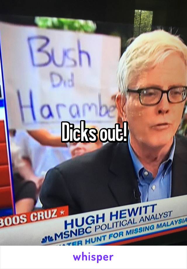 Dicks out!