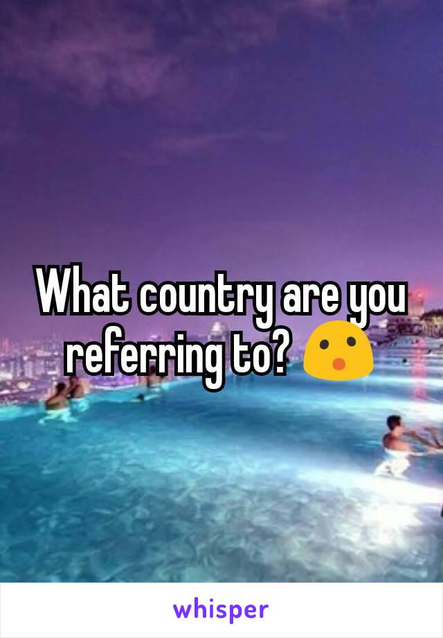 What country are you referring to? 😮