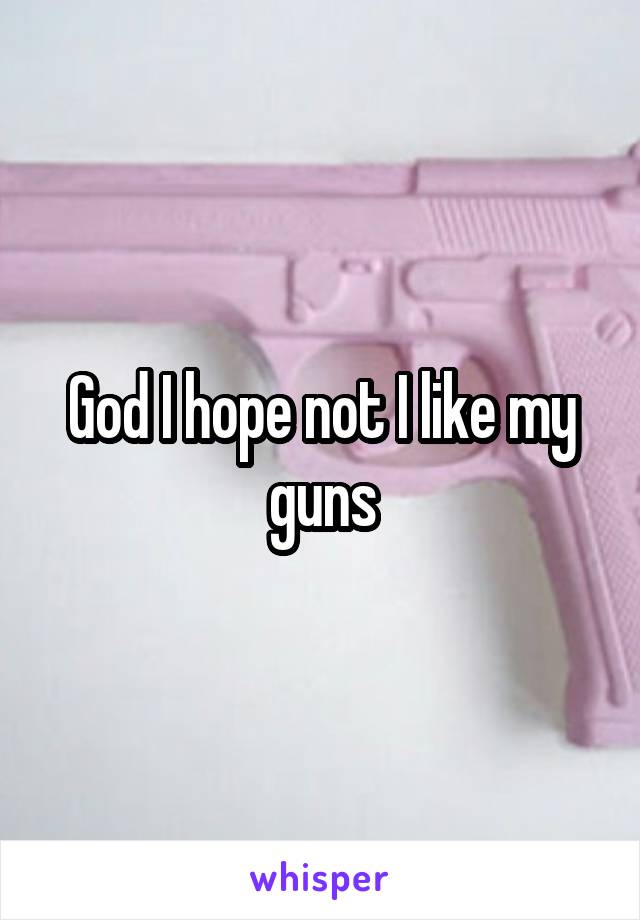 God I hope not I like my guns
