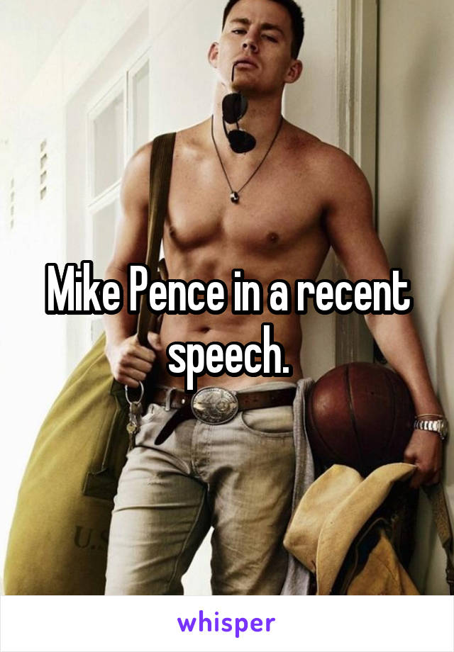 Mike Pence in a recent speech.
