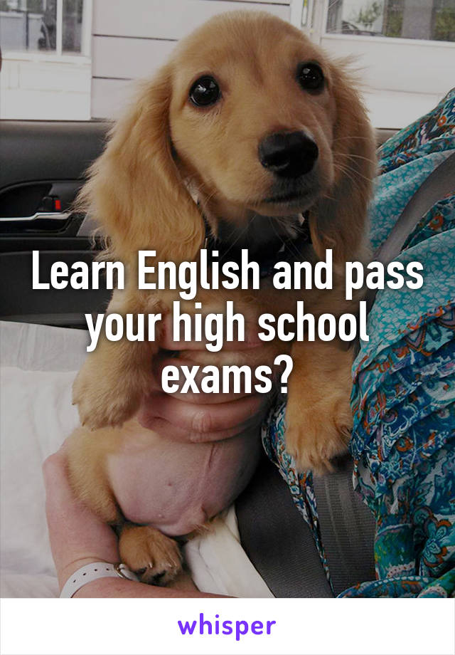 Learn English and pass your high school exams?