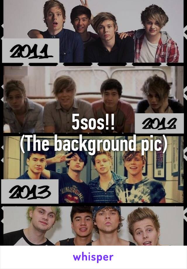5sos!!
(The background pic)