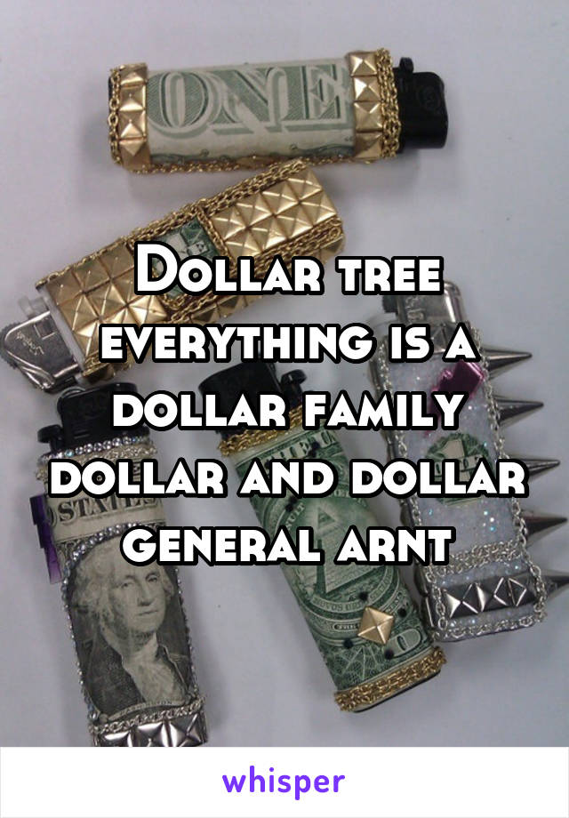 Dollar tree everything is a dollar family dollar and dollar general arnt