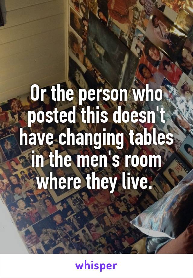 Or the person who posted this doesn't have changing tables in the men's room where they live. 